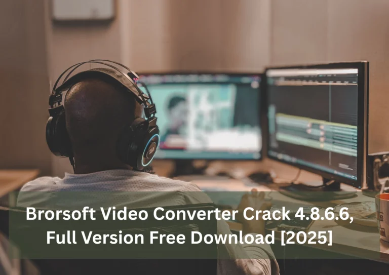 Brorsoft Video Converter Crack 4.8.6.6, Full Version Free Download [2025]
